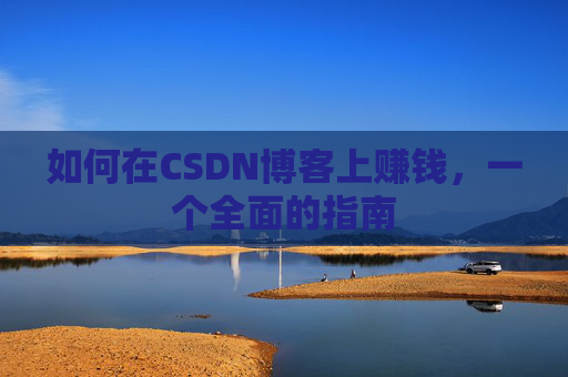 如何在CSDN博客上赚钱，一个全面的指南